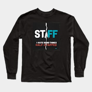 I hate doing things half-staffed Long Sleeve T-Shirt